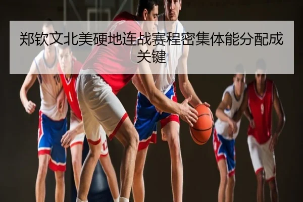 郑钦文北美硬地连战赛程密集体能分配成关键